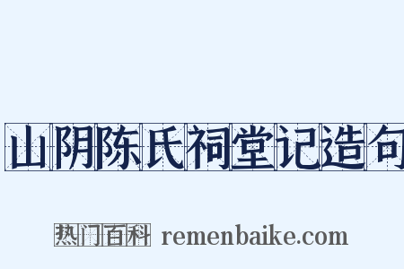 山阴陈氏祠堂记造句是什么意思的图片